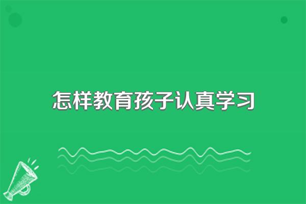 怎样教育孩子认真学习