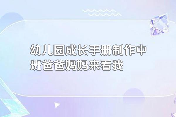 幼儿园成长手册制作中班爸爸妈妈来看我