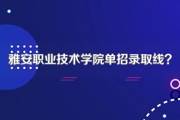 雅安职业技术学院单招录取线?