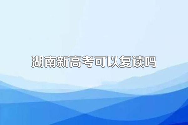湖南新高考可以复读吗