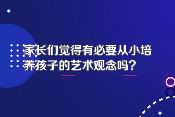 家长们觉得有必要从小培养孩子的艺术观念吗?