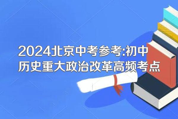 2024北京中考参考:初中历史重大政治改革高频考点