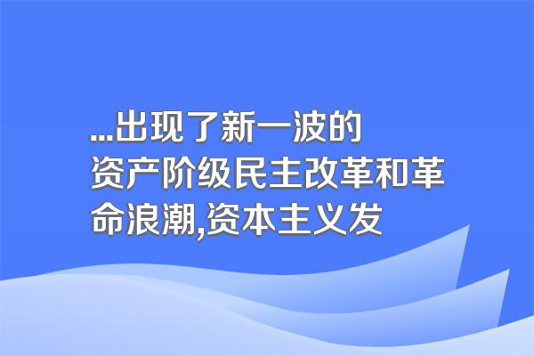 ...出现了新一波的资产阶级民主改革和革命浪潮,资本主义发