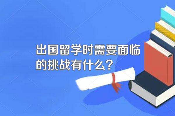 出国留学时需要面临的挑战有什么?