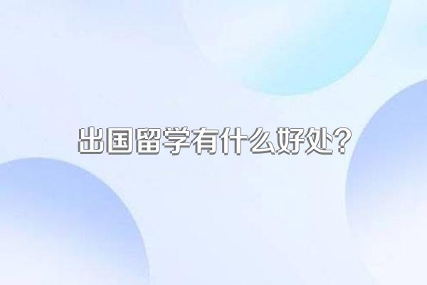 出国留学有什么好处?