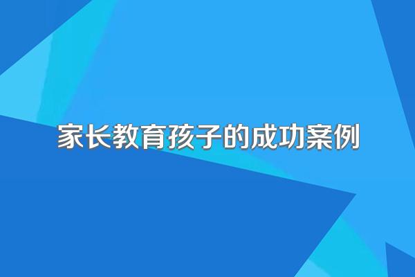 家长教育孩子的成功案例