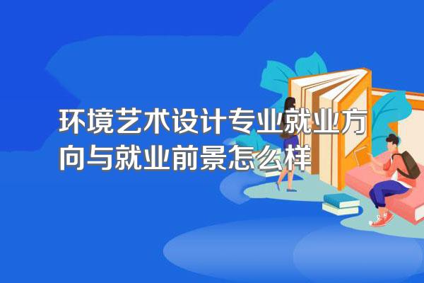 环境艺术设计专业就业方向与就业前景怎么样