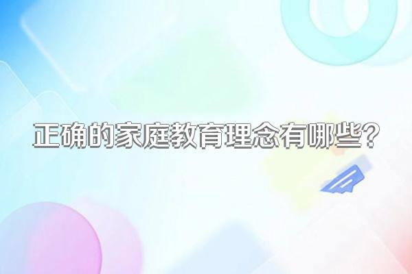 正确的家庭教育理念有哪些?