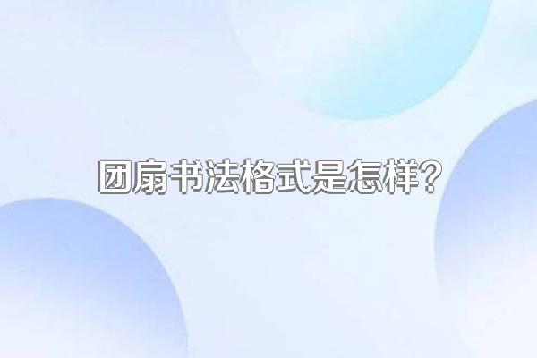 团扇书法格式是怎样?