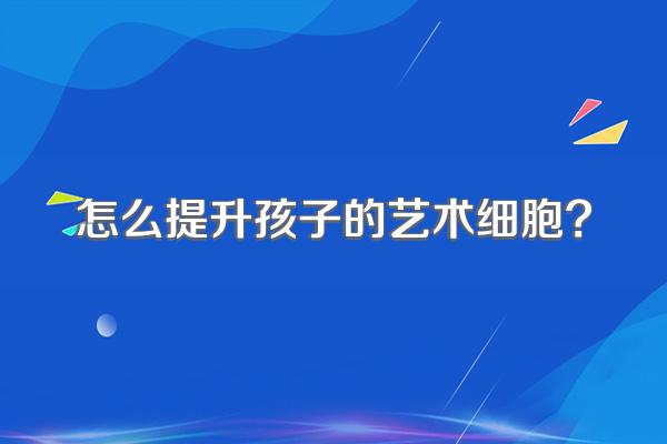 怎么提升孩子的艺术细胞?