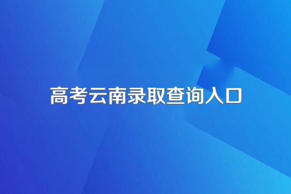 云南高考录取结果查询登录网址入口