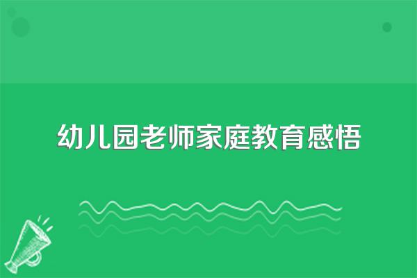 幼儿园家庭教育心得怎么写?