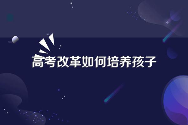 如何应对高考改革?学生家长的几点建议