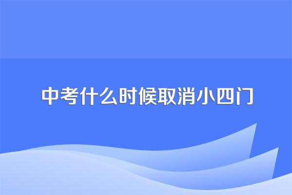 中考什么时候取消小四门