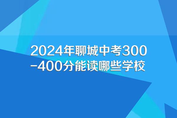 2024年聊城中考300-400分能读哪些学校