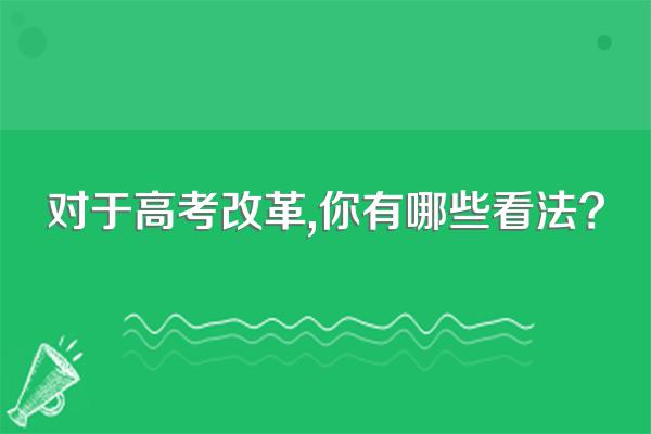 对于高考改革,你有哪些看法?