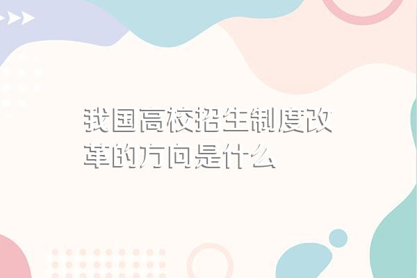 我国高校招生制度改革的方向是什么
