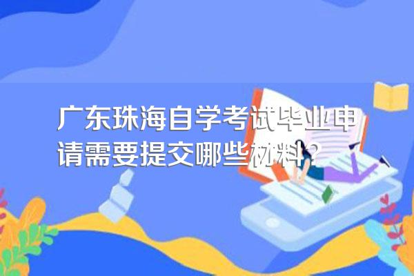 广东珠海自学考试毕业申请需要提交哪些材料?