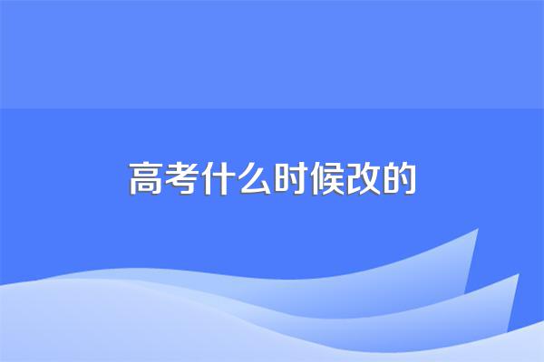 高考什么时候改的