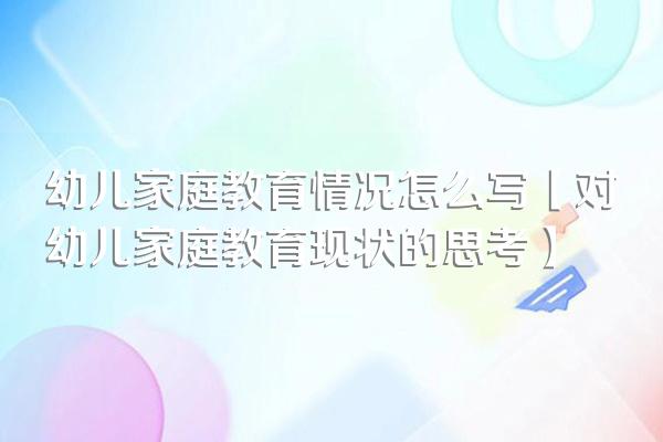 幼儿家庭教育情况怎么写【对幼儿家庭教育现状的思考】