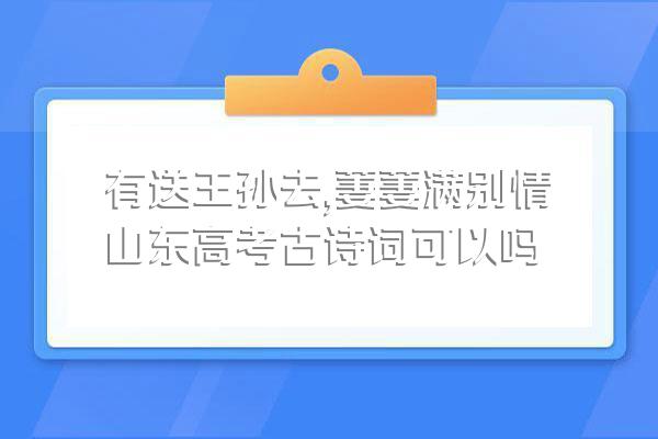 有送王孙去,萋萋满别情山东高考古诗词可以吗