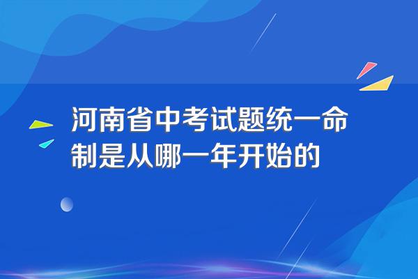 河南省中考试题统一命制是从哪一年开始的