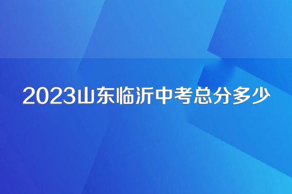 2023山东临沂中考总分多少