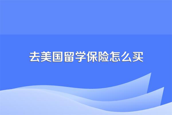 去美国留学保险怎么买