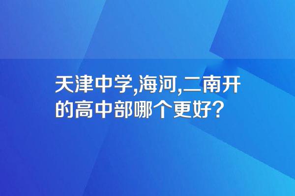 天津中学,海河,二南开的高中部哪个更好?