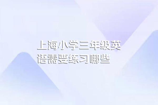 上海小学三年级英语需要练习哪些