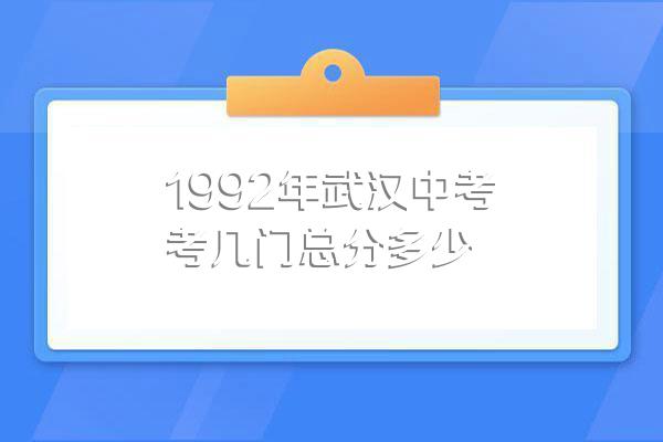 1992年武汉中考考几门总分多少