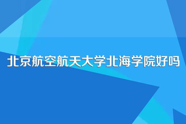 北京航空航天大学北海学院好吗