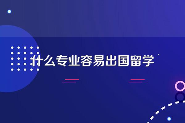 什么专业容易出国留学