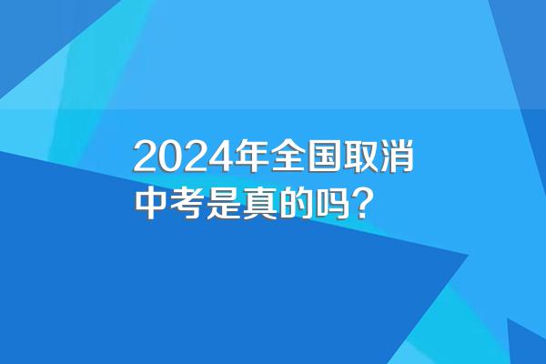2024年全国取消中考是真的吗?