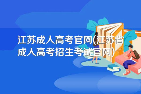 江苏成人高考官网(江苏省成人高考招生考试官网)
