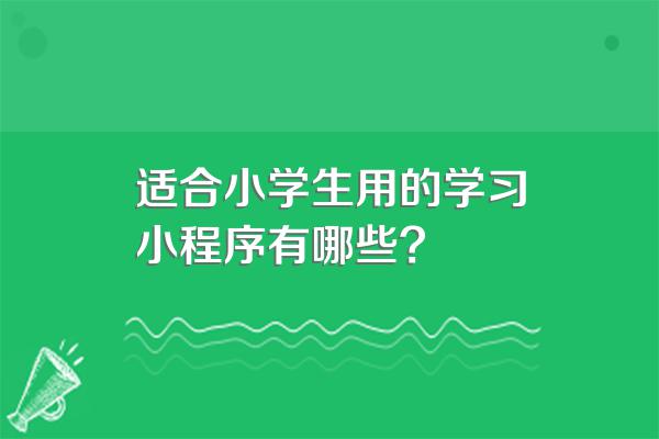 适合小学生用的学习小程序有哪些?