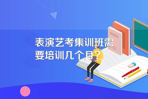 表演艺考集训班需要培训几个月?