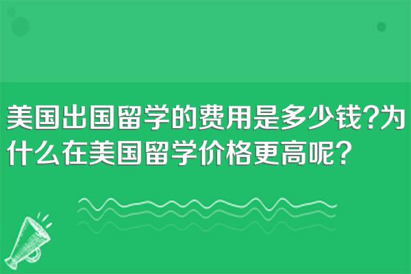 美国出国留学的费用是多少钱?为什么在美国留学价格更高呢?