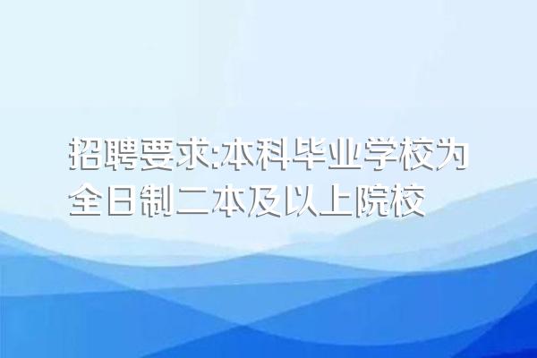 招聘要求:本科毕业学校为全日制二本及以上院校