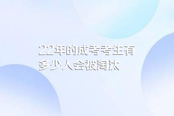 22年的成考考生有多少人会被淘汰
