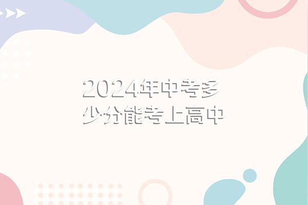 2024年中考多少分能考上高中