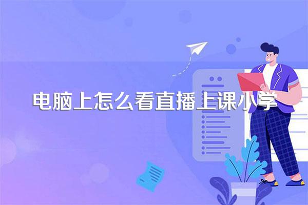 电脑上怎么看直播上课小学
