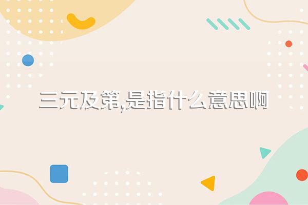三元及第,是指什么意思啊