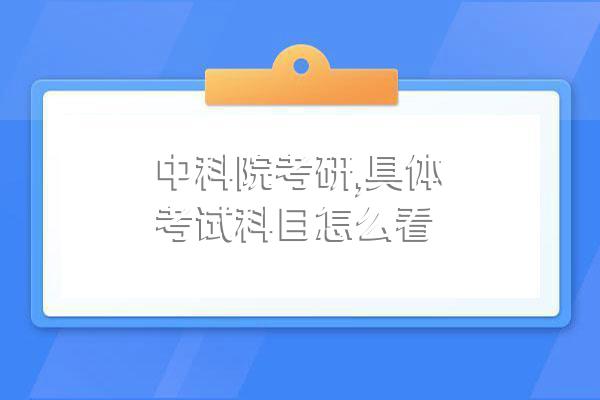 中科院考研,具体考试科目怎么看