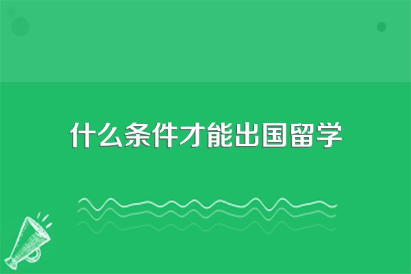 什么条件才能出国留学