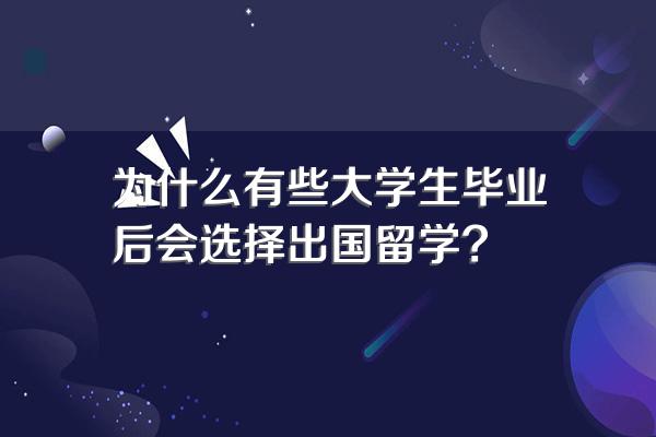 为什么有些大学生毕业后会选择出国留学?