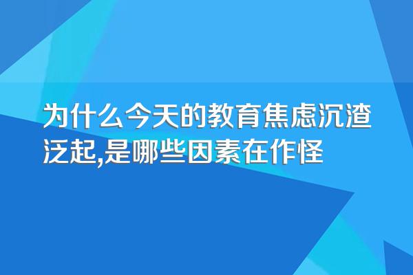 为什么今天的教育焦虑沉渣泛起,是哪些因素在作怪