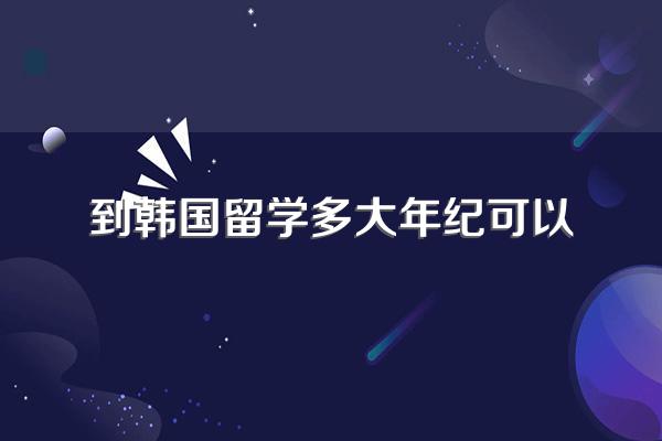 到韩国留学多大年纪可以