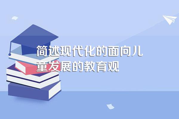 简述现代化的面向儿童发展的教育观