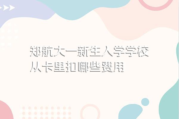 郑航大一新生入学学校从卡里扣哪些费用